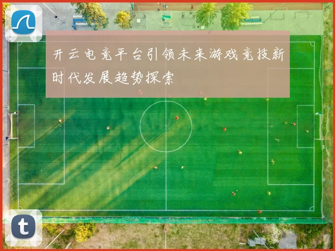 开云电竞平台引领未来游戏竞技新时代发展趋势探索